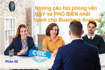 [Phần 02] - Những câu hỏi phỏng vấn hay & phổ biến nhất dành cho Junior & Behavioral Business Analyst 2020